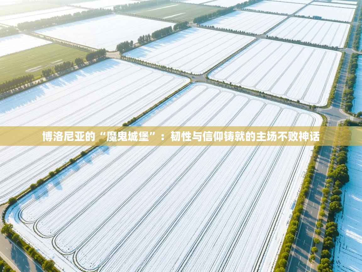 博洛尼亚的“魔鬼城堡”:韧性与信仰铸就的主场不败神话 第2张