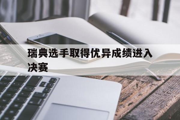 瑞典选手取得优异成绩进入决赛